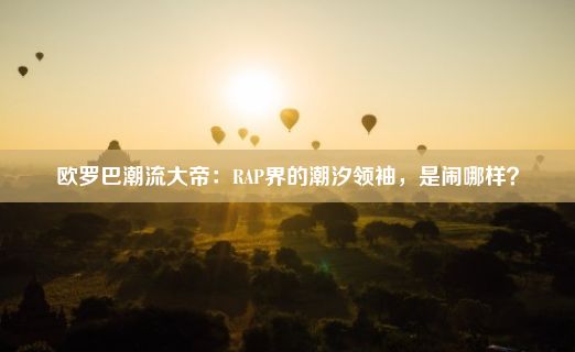 欧罗巴潮流大帝：RAP界的潮汐领袖，是闹哪样？