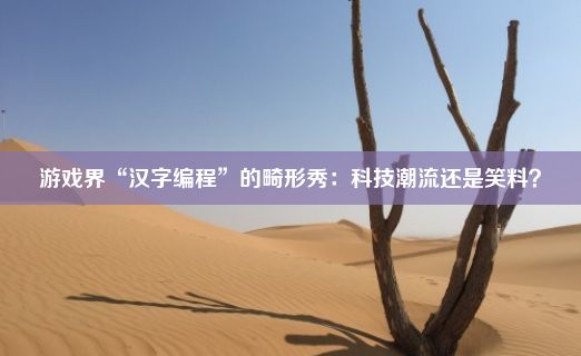 游戏界“汉字编程”的畸形秀：科技潮流还是笑料？