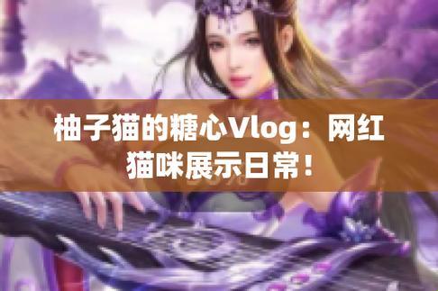 柚子猫的甜蜜暴击：糖心短视频vlog的逆天反转