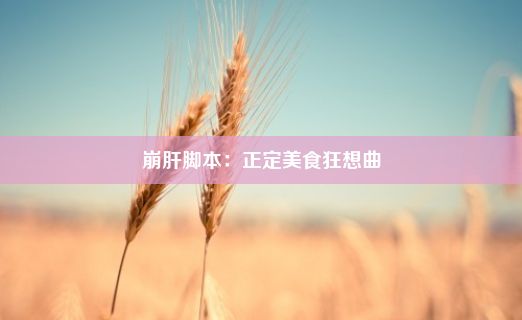 崩肝脚本：正定美食狂想曲